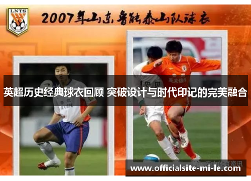 英超历史经典球衣回顾 突破设计与时代印记的完美融合