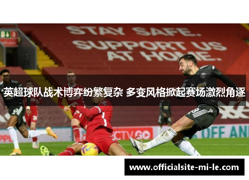 英超球队战术博弈纷繁复杂 多变风格掀起赛场激烈角逐