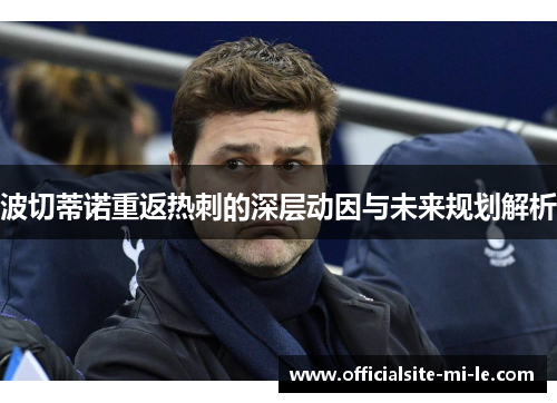 波切蒂诺重返热刺的深层动因与未来规划解析