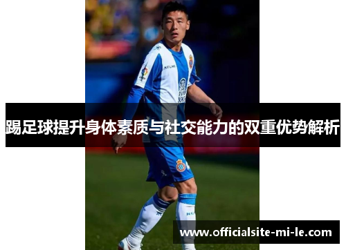 踢足球提升身体素质与社交能力的双重优势解析