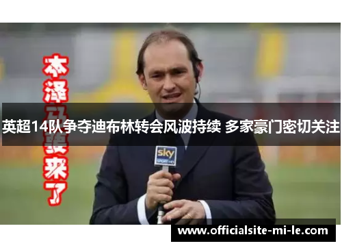 英超14队争夺迪布林转会风波持续 多家豪门密切关注 英超14队争夺迪布林转会风波持续 多家豪门密切关注