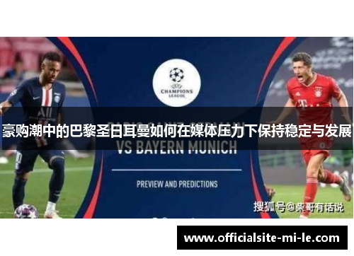 豪购潮中的巴黎圣日耳曼如何在媒体压力下保持稳定与发展 豪购潮中的巴黎圣日耳曼如何在媒体压力下保持稳定与发展