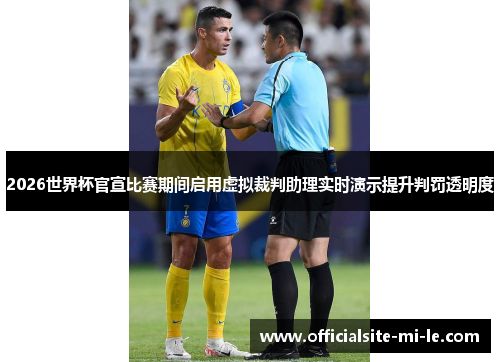 2026世界杯官宣比赛期间启用虚拟裁判助理实时演示提升判罚透明度 2026世界杯官宣比赛期间启用虚拟裁判助理实时演示提升判罚透明度