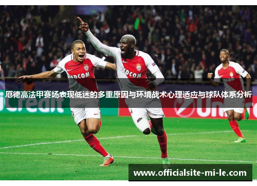 厄德高法甲赛场表现低迷的多重原因与环境战术心理适应与球队体系分析 厄德高法甲赛场表现低迷的多重原因与环境战术心理适应与球队体系分析