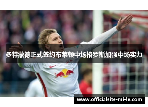 多特蒙德正式签约布莱顿中场格罗斯加强中场实力 多特蒙德正式签约布莱顿中场格罗斯加强中场实力