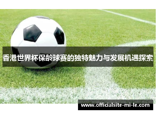 香港世界杯保龄球赛的独特魅力与发展机遇探索